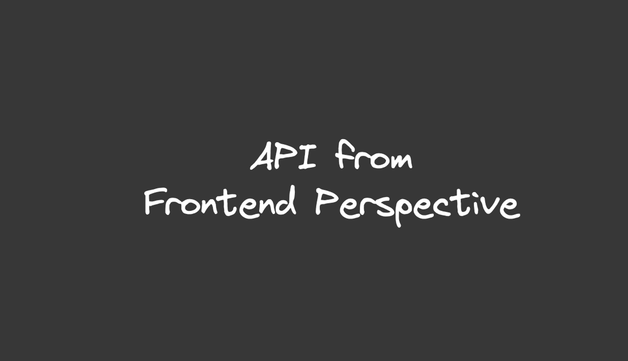 An image containing the text, "API from Frontend Perspective".