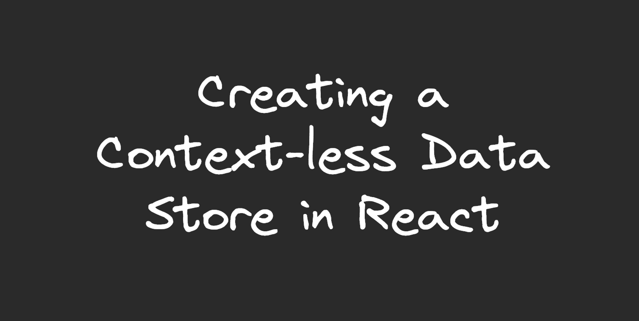 An image with the text "Creating a Context-less Data Store in React" at the center.