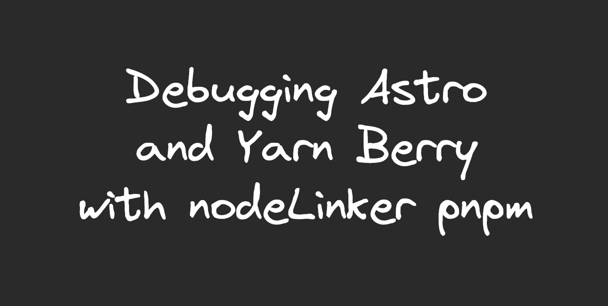 An image containing the text, "Debugging Astro and Yarn Berry with nodeLinker pnpm".