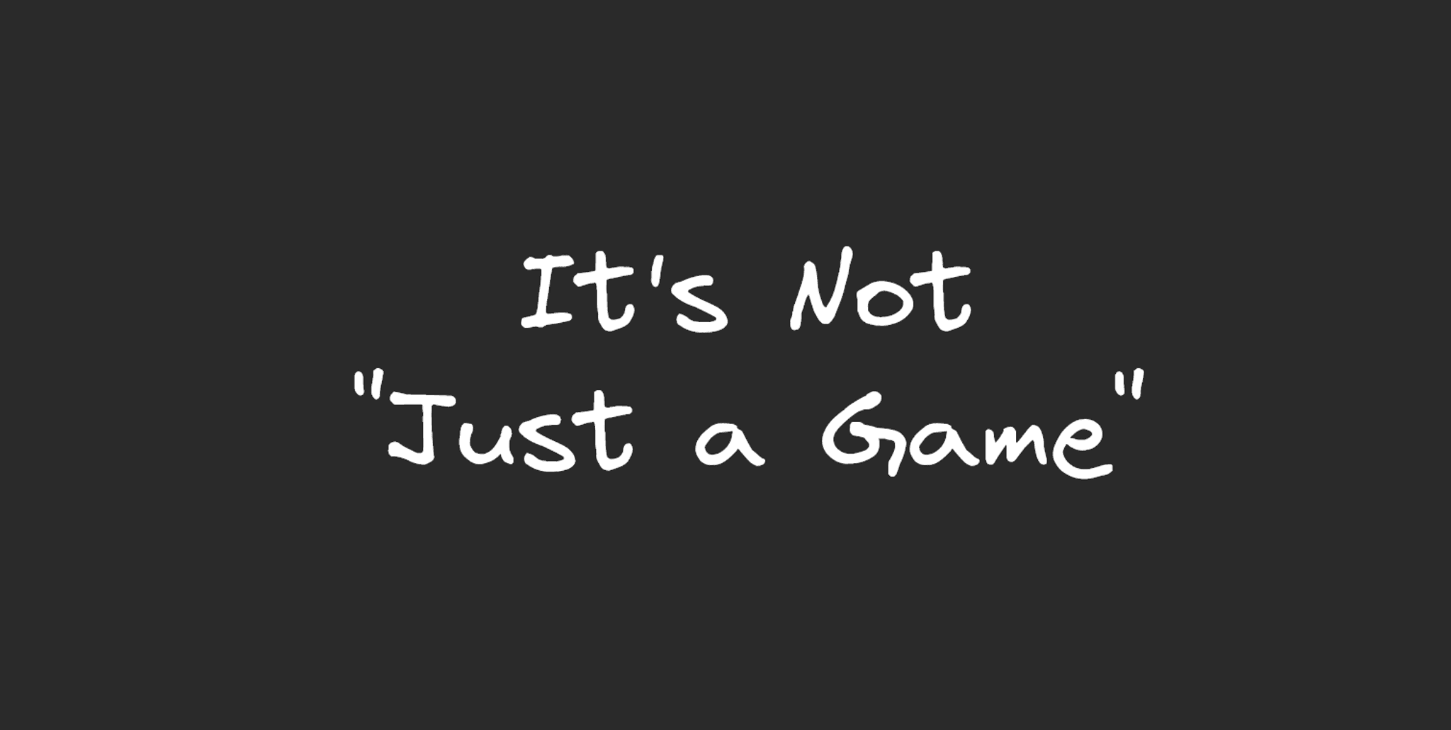 An image containing the text, "It's not just a game".