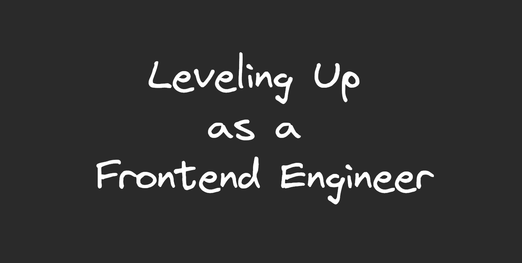 An image with the text "Leveling Up as a Frontend Engineer" at the center.