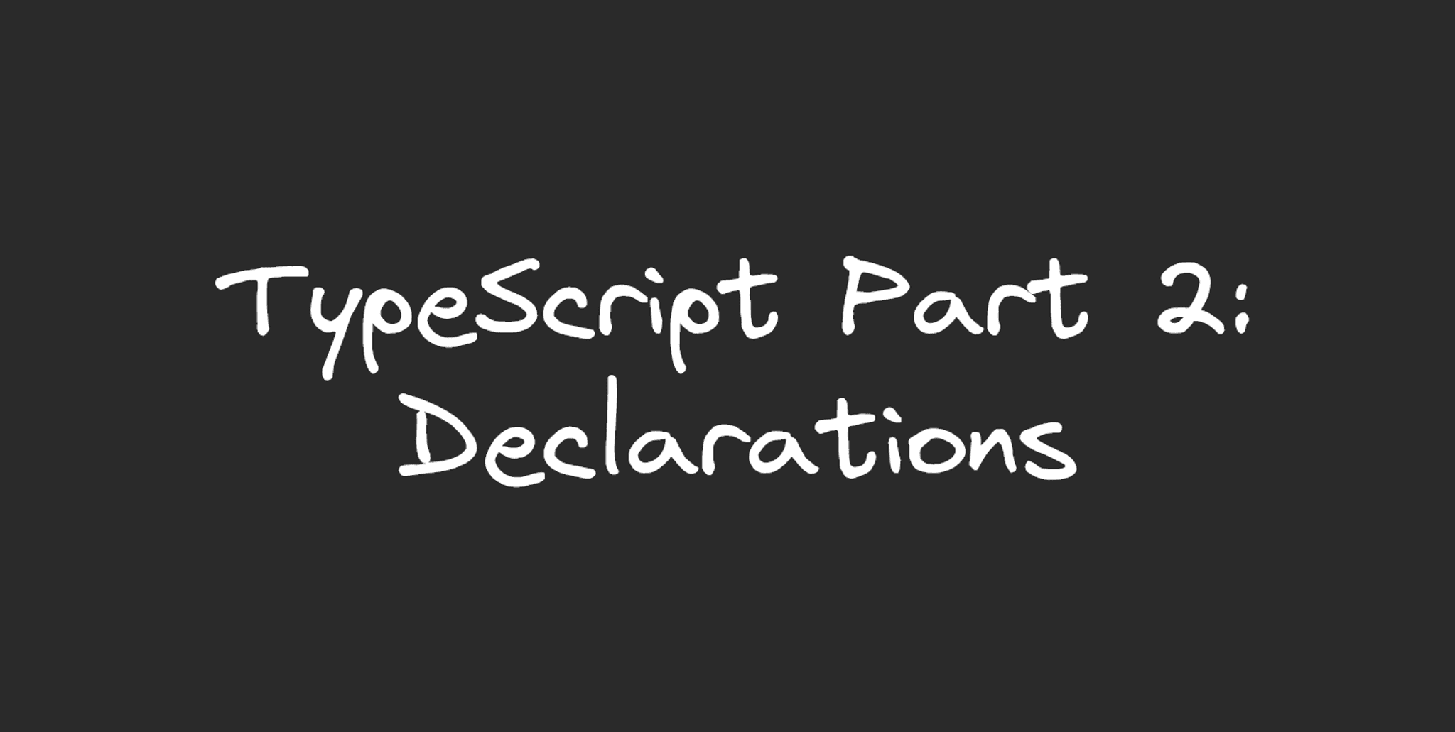 An image containing the text, "TypeScript: Part 2, Declarations".