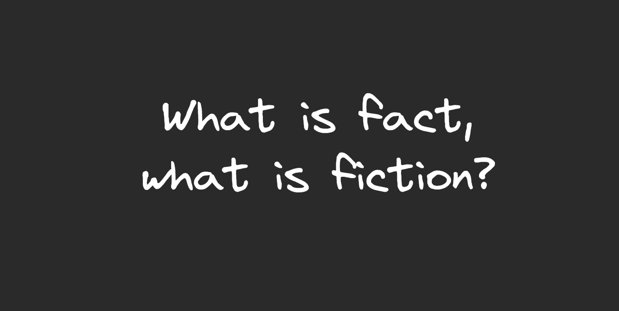 An image showing the words "What is fact" and "what is fiction?"